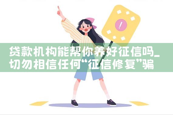 贷款机构能帮你养好征信吗|养征信|债务重组