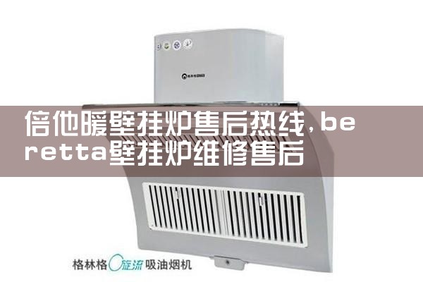 倍他暖壁挂炉售后热线