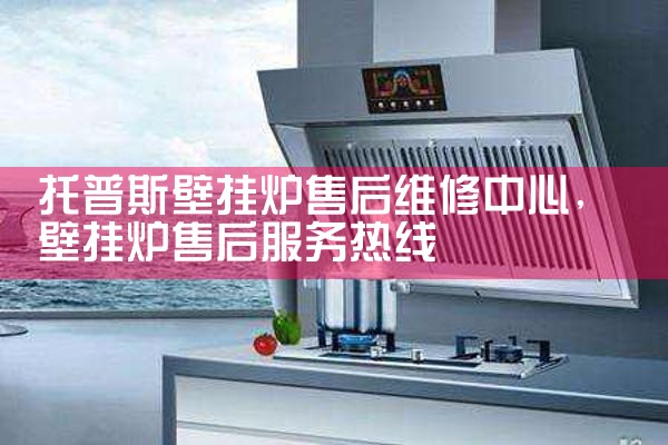 托普斯壁挂炉售后维修中心