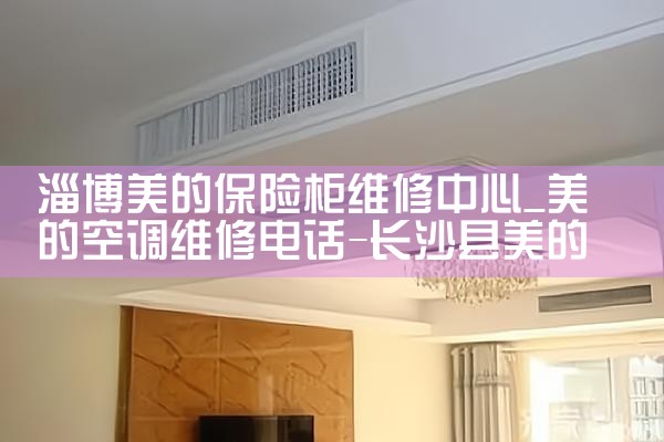 淄博美的保险柜维修中心