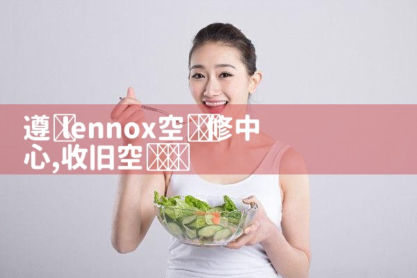 遵义lennox空调维修中心