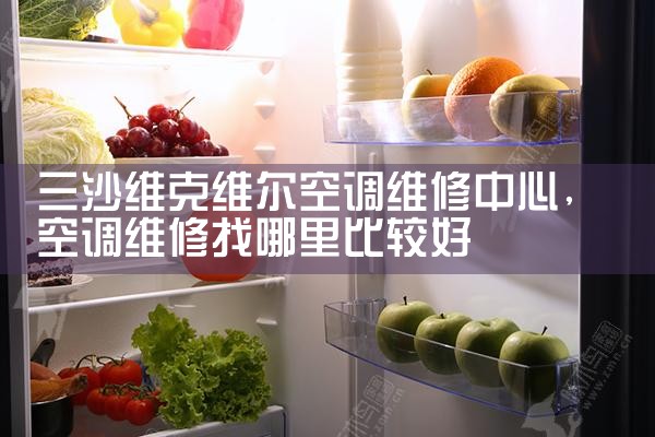 三沙维克维尔空调维修中心