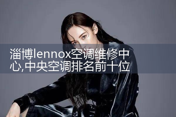 淄博lennox空调维修中心