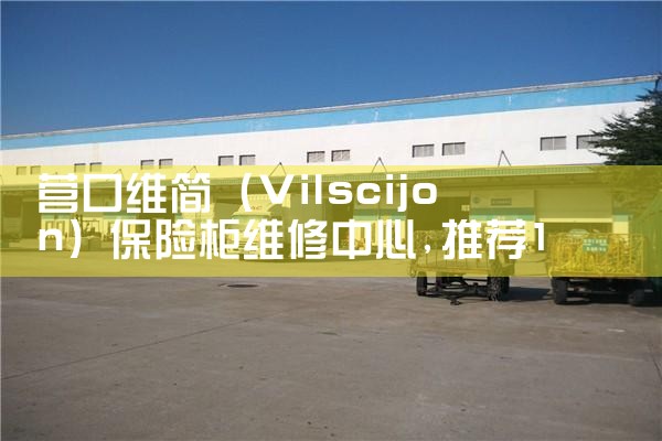 营口维简(Vilscijon)保险柜维修中心