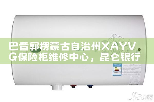 巴音郭楞蒙古自治州XAYVG保险柜维修中心