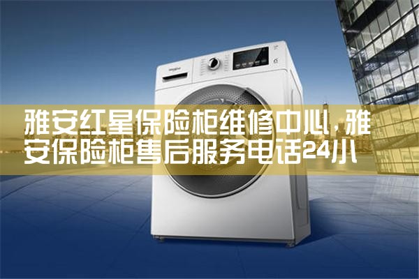 雅安红星保险柜维修中心